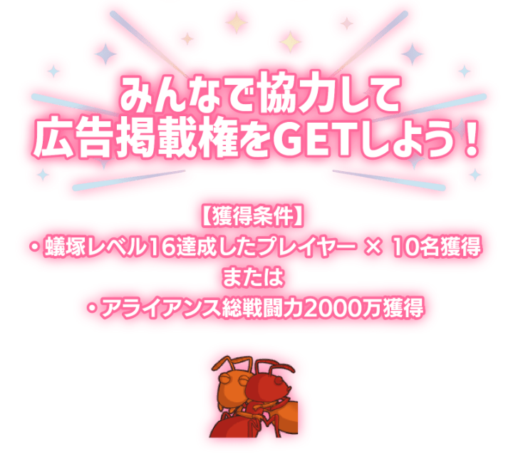 「みんなで協力して広告掲載権をGETしよう！」獲得条件は蟻塚レベル16を達成したプレイヤーを10名獲得またはアライアンス総戦闘力2000万を獲得。